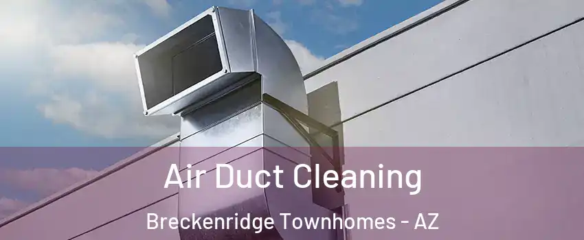 Air Duct Cleaning Breckenridge Townhomes - AZ