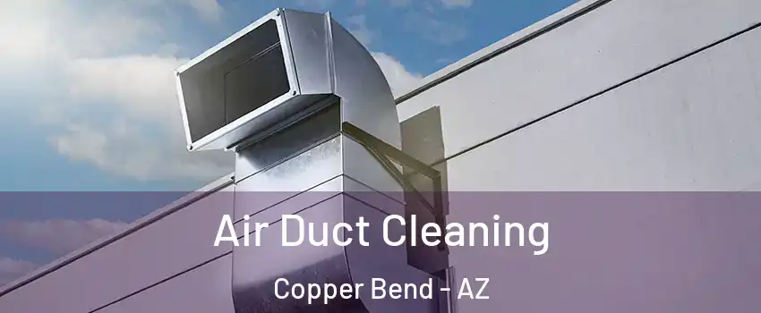 Air Duct Cleaning Copper Bend - AZ