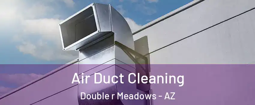 Air Duct Cleaning Double r Meadows - AZ