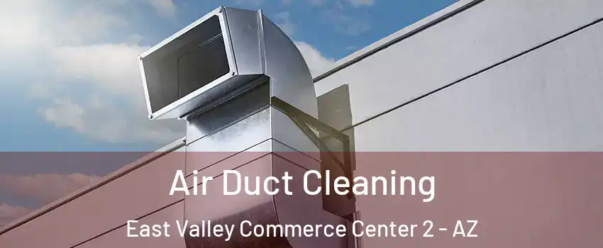 Air Duct Cleaning East Valley Commerce Center 2 - AZ