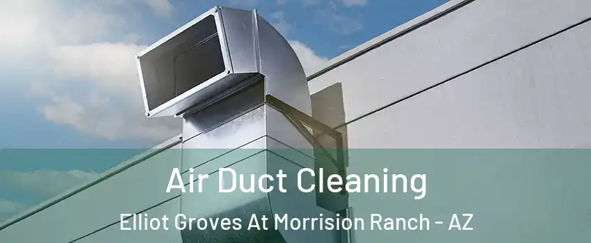 Air Duct Cleaning Elliot Groves At Morrision Ranch - AZ