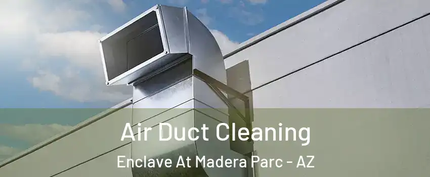 Air Duct Cleaning Enclave At Madera Parc - AZ