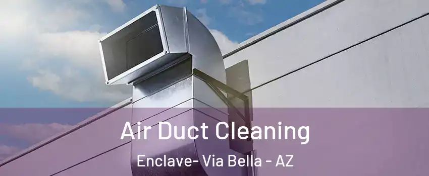 Air Duct Cleaning Enclave- Via Bella - AZ
