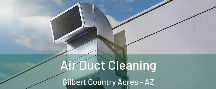 Air Duct Cleaning Gilbert Country Acres - AZ