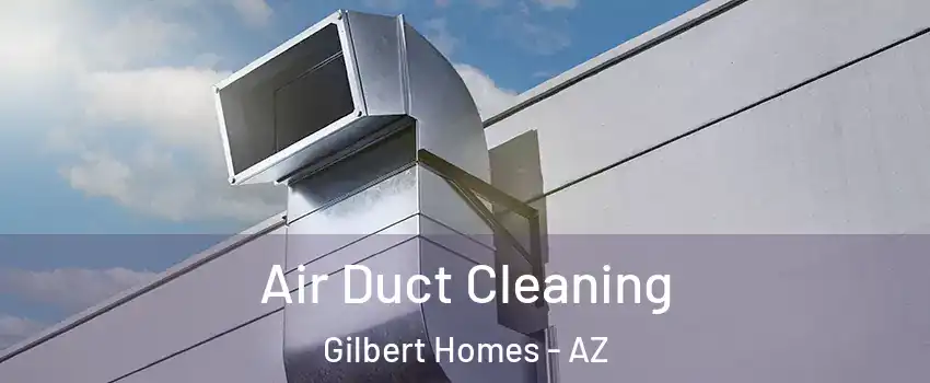 Air Duct Cleaning Gilbert Homes - AZ
