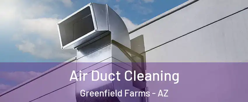 Air Duct Cleaning Greenfield Farms - AZ