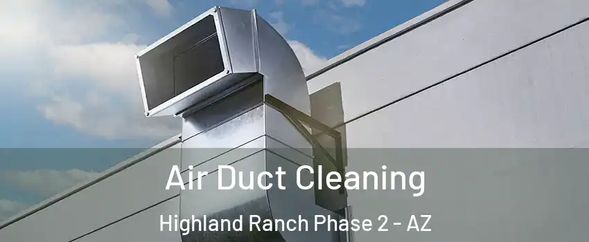 Air Duct Cleaning Highland Ranch Phase 2 - AZ
