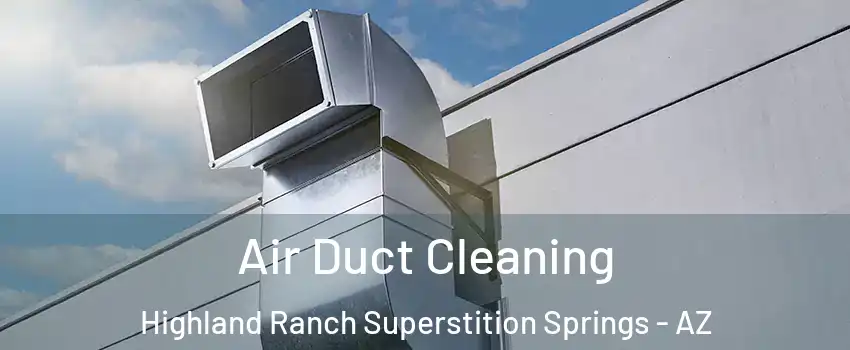 Air Duct Cleaning Highland Ranch Superstition Springs - AZ