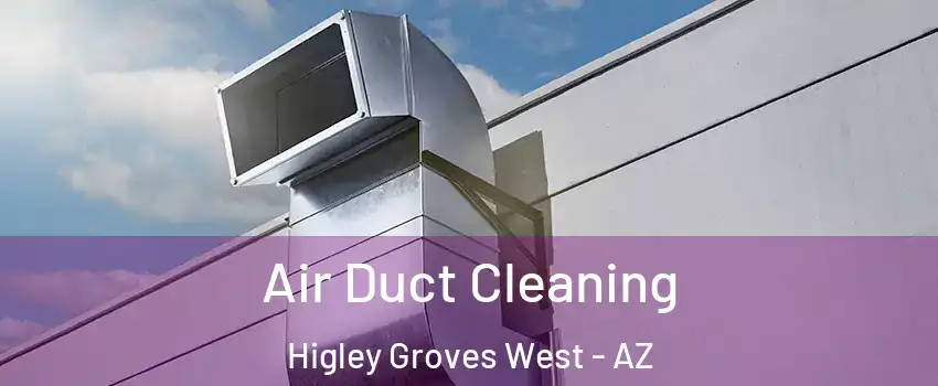 Air Duct Cleaning Higley Groves West - AZ