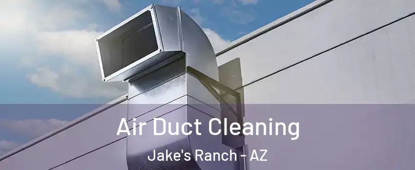Air Duct Cleaning Jake's Ranch - AZ