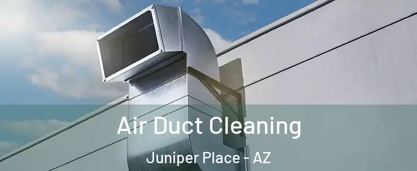 Air Duct Cleaning Juniper Place - AZ