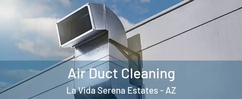 Air Duct Cleaning La Vida Serena Estates - AZ