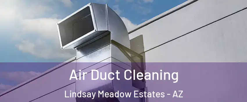 Air Duct Cleaning Lindsay Meadow Estates - AZ