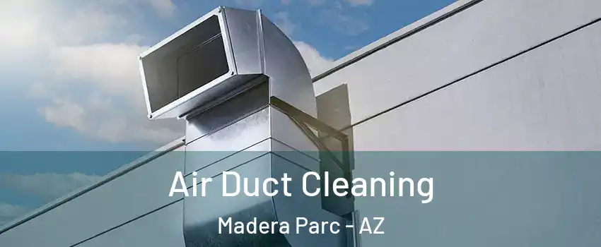 Air Duct Cleaning Madera Parc - AZ