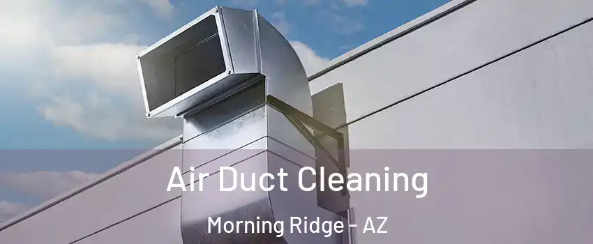 Air Duct Cleaning Morning Ridge - AZ