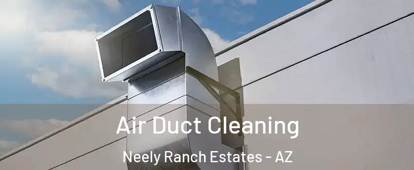 Air Duct Cleaning Neely Ranch Estates - AZ