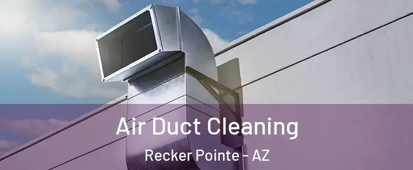 Air Duct Cleaning Recker Pointe - AZ