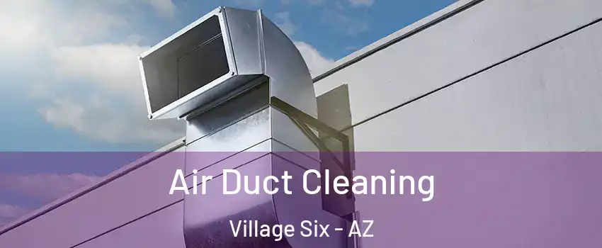 Air Duct Cleaning Village Six - AZ