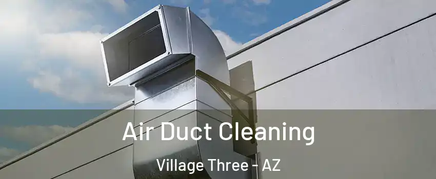 Air Duct Cleaning Village Three - AZ