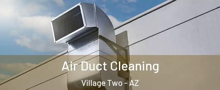 Air Duct Cleaning Village Two - AZ