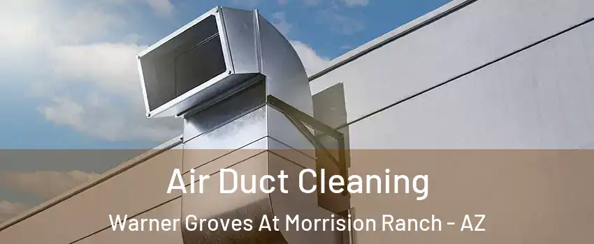Air Duct Cleaning Warner Groves At Morrision Ranch - AZ