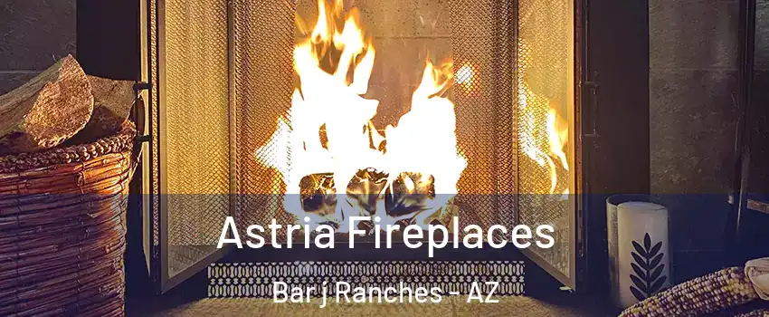 Astria Fireplaces Bar j Ranches - AZ