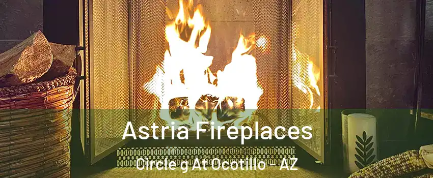 Astria Fireplaces Circle g At Ocotillo - AZ
