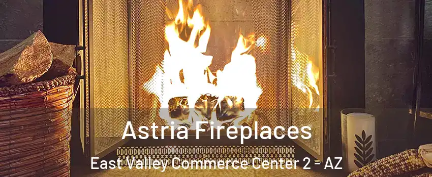 Astria Fireplaces East Valley Commerce Center 2 - AZ