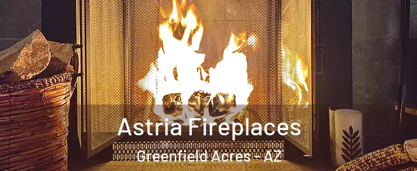 Astria Fireplaces Greenfield Acres - AZ