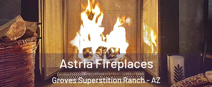 Astria Fireplaces Groves Superstition Ranch - AZ