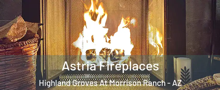 Astria Fireplaces Highland Groves At Morrison Ranch - AZ