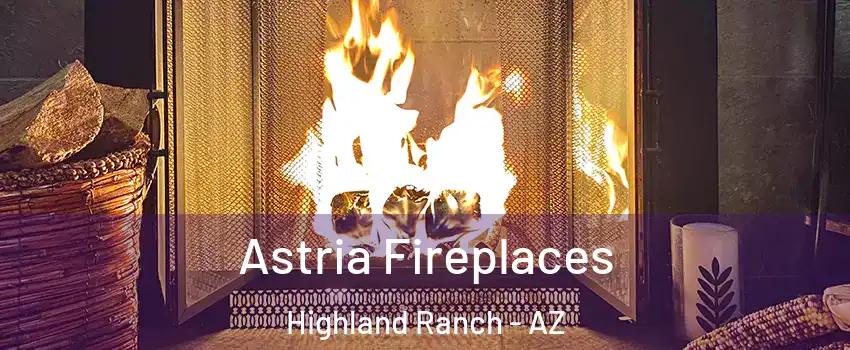 Astria Fireplaces Highland Ranch - AZ