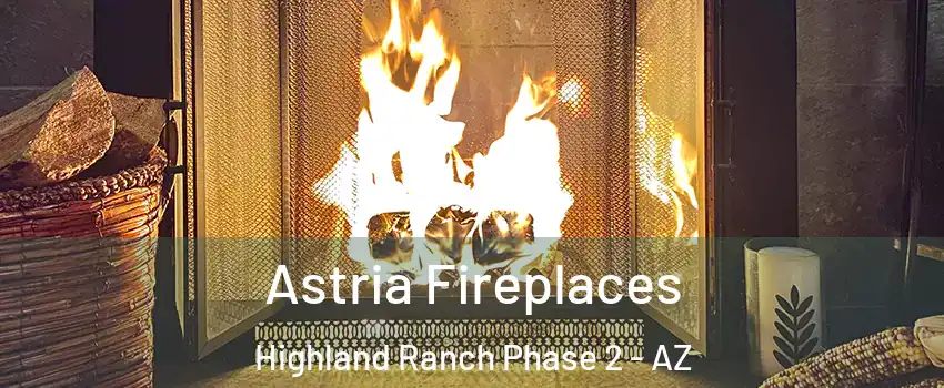 Astria Fireplaces Highland Ranch Phase 2 - AZ