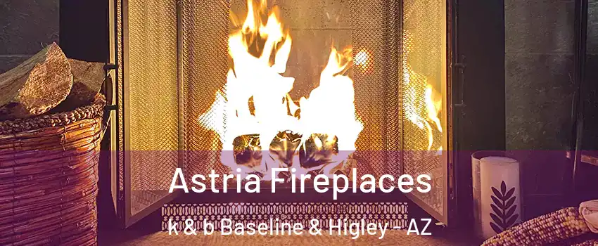 Astria Fireplaces k & b Baseline & Higley - AZ