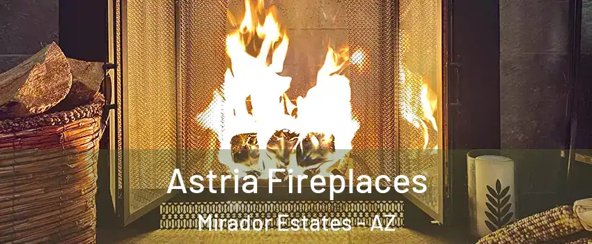 Astria Fireplaces Mirador Estates - AZ