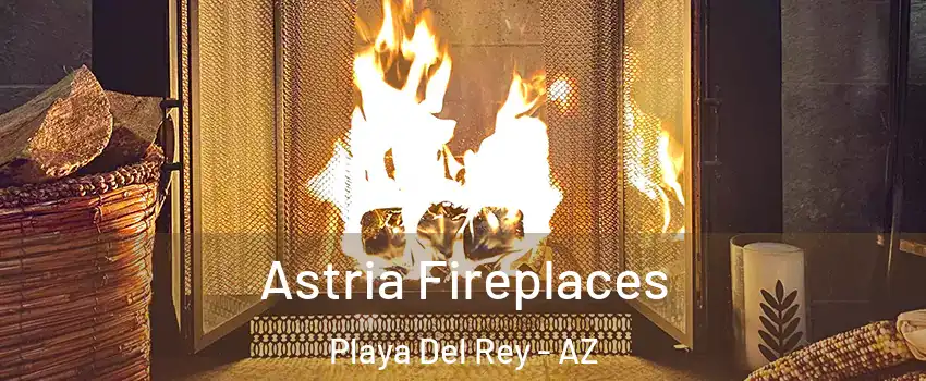 Astria Fireplaces Playa Del Rey - AZ