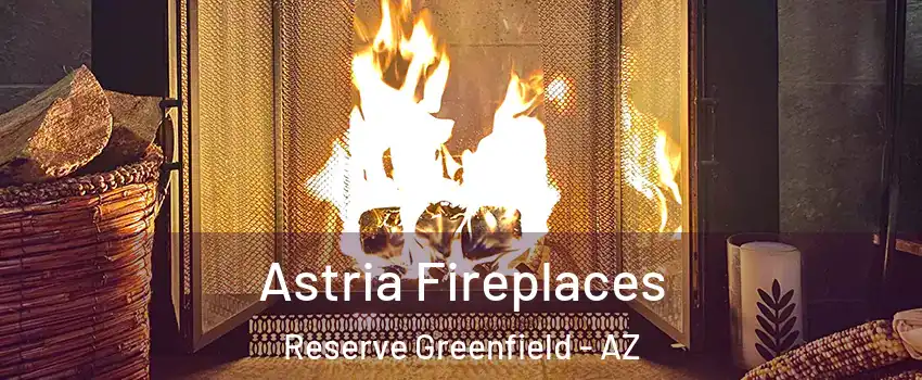 Astria Fireplaces Reserve Greenfield - AZ