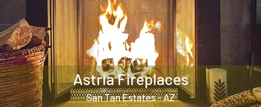 Astria Fireplaces San Tan Estates - AZ
