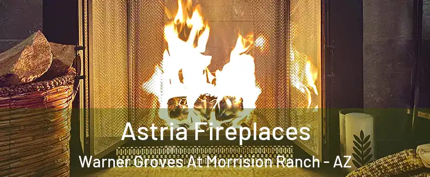 Astria Fireplaces Warner Groves At Morrision Ranch - AZ