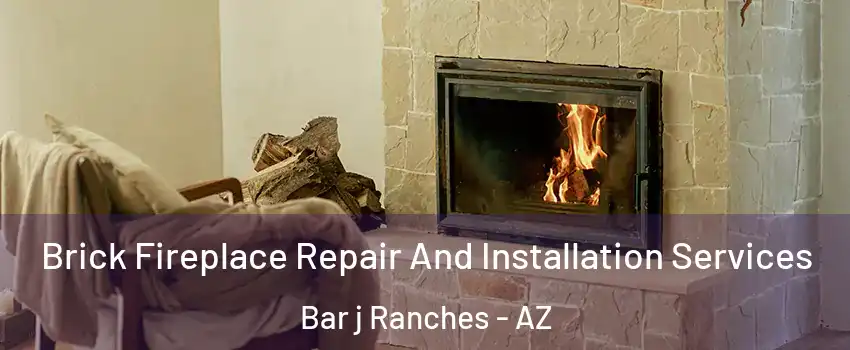 Brick Fireplace Repair And Installation Services Bar j Ranches - AZ