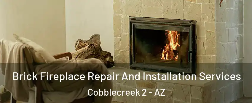 Brick Fireplace Repair And Installation Services Cobblecreek 2 - AZ