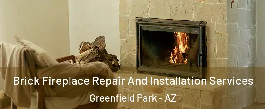 Brick Fireplace Repair And Installation Services Greenfield Park - AZ