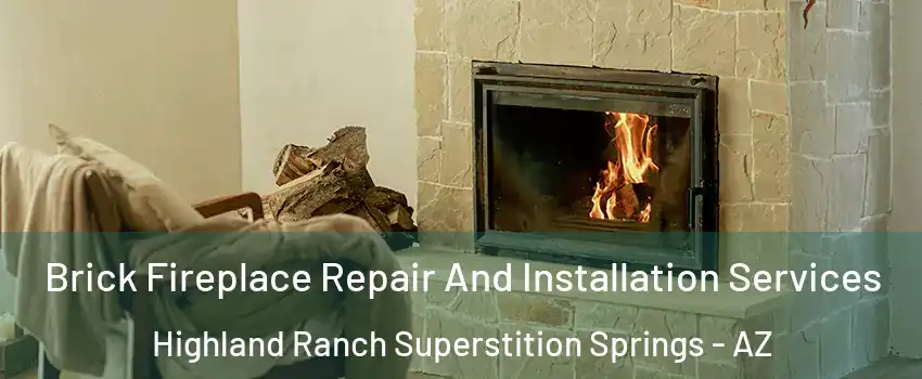 Brick Fireplace Repair And Installation Services Highland Ranch Superstition Springs - AZ