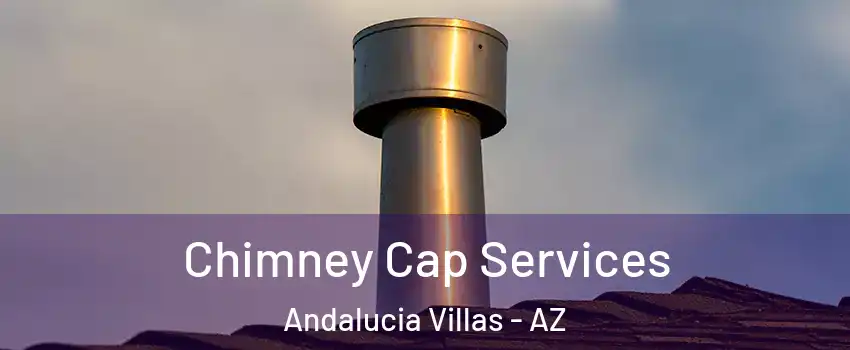 Chimney Cap Services Andalucia Villas - AZ