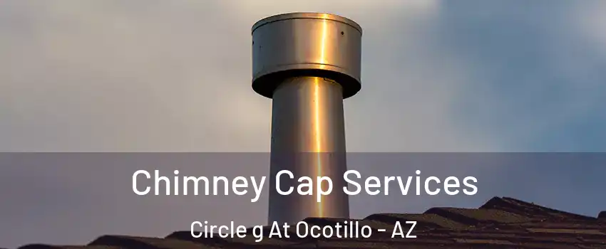 Chimney Cap Services Circle g At Ocotillo - AZ