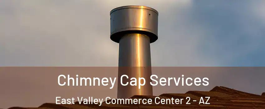 Chimney Cap Services East Valley Commerce Center 2 - AZ