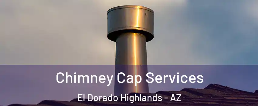 Chimney Cap Services El Dorado Highlands - AZ