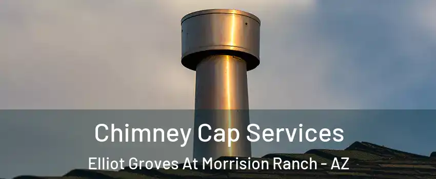 Chimney Cap Services Elliot Groves At Morrision Ranch - AZ