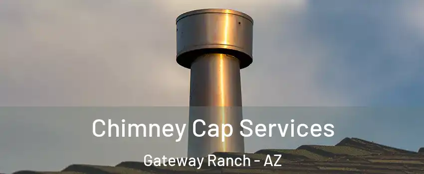 Chimney Cap Services Gateway Ranch - AZ