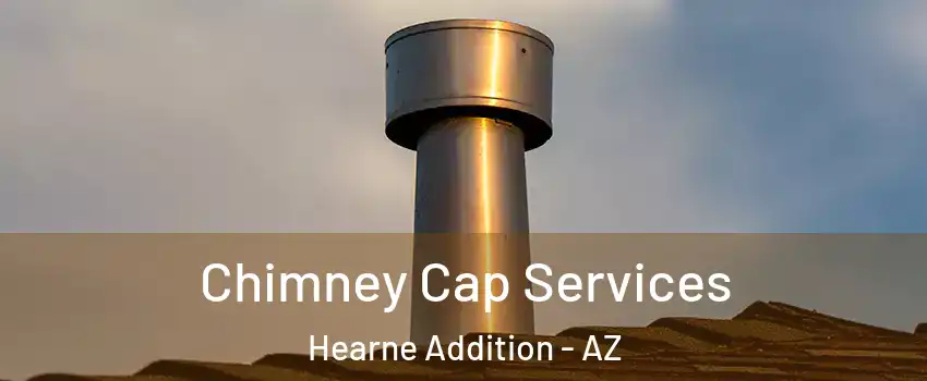 Chimney Cap Services Hearne Addition - AZ